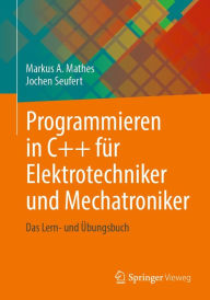 Title: Programmieren in C++ für Elektrotechniker und Mechatroniker: Das Lern- und Übungsbuch, Author: Markus A. Mathes