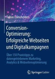 Title: Conversion-Optimierung: Erfolgreiche Webseiten und Digitalkampagnen: Über 150 Praxistipps zu datengetriebenem Marketing, Analytics & Webseitenoptimierung, Author: Tobias Looschelders