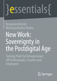 Title: New Work: Sovereignty in the Postdigital Age: Turning Point for Entrepreneurs, HR Professionals, Coaches and Employees, Author: Benjamin Berend