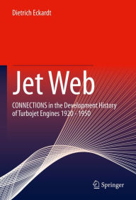 Title: Jet Web: CONNECTIONS in the Development History of Turbojet Engines 1920 - 1950, Author: Dietrich Eckardt