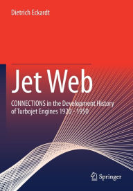 Title: Jet Web: CONNECTIONS in the Development History of Turbojet Engines 1920 - 1950, Author: Dietrich Eckardt