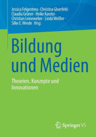 Title: Bildung und Medien: Theorien, Konzepte und Innovationen, Author: Jessica Felgentreu