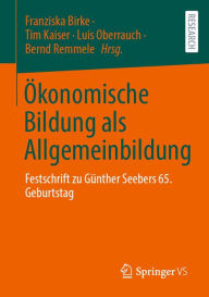 Title: Ökonomische Bildung als Allgemeinbildung: Festschrift zu Günther Seebers 65. Geburtstag, Author: Franziska Birke