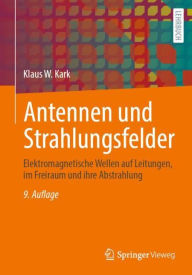 Title: Antennen und Strahlungsfelder: Elektromagnetische Wellen auf Leitungen, im Freiraum und ihre Abstrahlung, Author: Klaus W. Kark