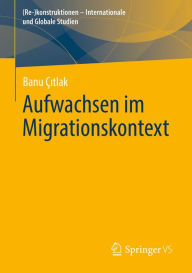 Title: Aufwachsen im Migrationskontext, Author: Banu Çitlak
