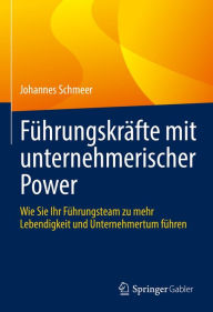 Title: Führungskräfte mit unternehmerischer Power: Wie Sie Ihr Führungsteam zu mehr Lebendigkeit und Unternehmertum führen, Author: Johannes Schmeer