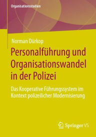 Title: Personalführung und Organisationswandel in der Polizei: Das Kooperative Führungssystem im Kontext polizeilicher Modernisierung, Author: Norman Dürkop