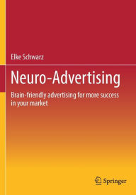 Title: Neuro-Advertising: Brain-friendly advertising for more success in your market, Author: Elke Schwarz