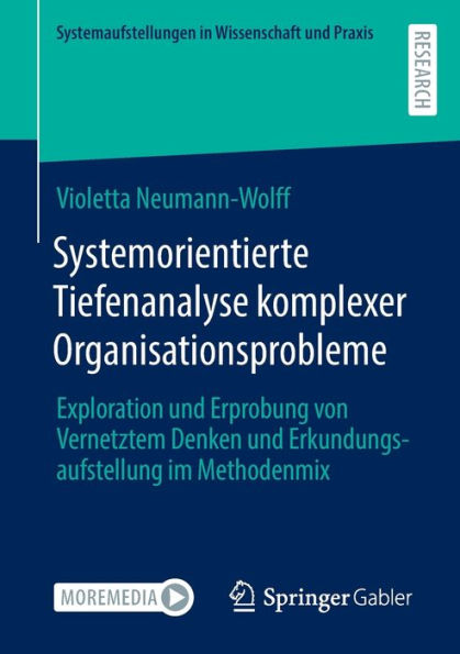 Systemorientierte Tiefenanalyse komplexer Organisationsprobleme: Exploration und Erprobung von Vernetztem Denken Erkundungsaufstellung im Methodenmix