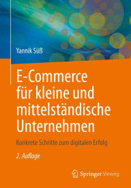 Title: E-Commerce für kleine und mittelständische Unternehmen: Konkrete Schritte zum digitalen Erfolg, Author: Yannik Süß