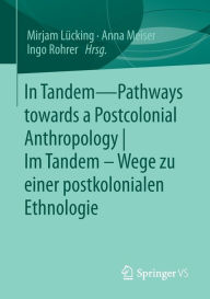 Title: In Tandem - Pathways towards a Postcolonial Anthropology Im Tandem - Wege zu einer postkolonialen Ethnologie, Author: Mirjam Lücking