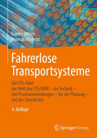 Title: Fahrerlose Transportsysteme: Die FTS-Fibel - zur Welt der FTS/AMR - zur Technik - mit Praxisanwendungen - für die Planung - mit der Geschichte, Author: Günter Ullrich