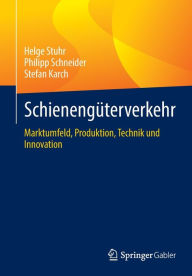 Title: Schienengï¿½terverkehr: Marktumfeld, Produktion, Technik und Innovation, Author: Helge Stuhr