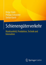 Title: Schienengüterverkehr: Marktumfeld, Produktion, Technik und Innovation, Author: Helge Stuhr