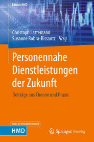 Title: Personennahe Dienstleistungen der Zukunft: Beitrï¿½ge aus Theorie und Praxis, Author: Christoph Lattemann