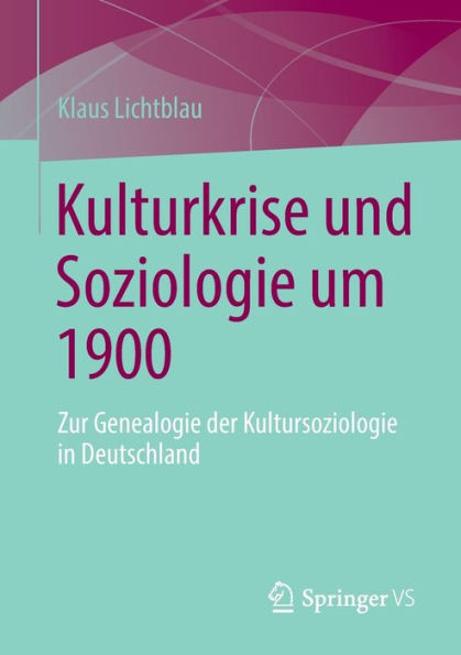 Kulturkrise und Soziologie um 1900: Zur Genealogie der Kultursoziologie Deutschland