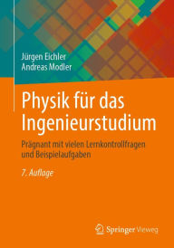 Title: Physik für das Ingenieurstudium: Prägnant mit vielen Lernkontrollfragen und Beispielaufgaben, Author: Jürgen Eichler