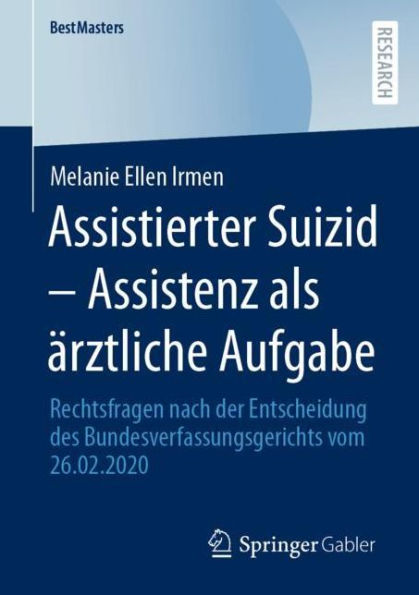 Assistierter Suizid - Assistenz als ï¿½rztliche Aufgabe: Rechtsfragen nach der Entscheidung des Bundesverfassungsgerichts vom 26.02.2020