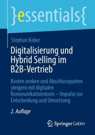 Title: Digitalisierung und Hybrid Selling im B2B-Vertrieb: Kosten senken und Abschlussquoten steigern mit digitalen Kommunikationstools - Impulse zur Entscheidung und Umsetzung, Author: Stephan Kober