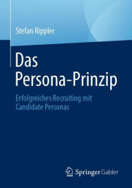 Title: Das Persona-Prinzip: Erfolgreiches Recruiting mit Candidate Personas, Author: Stefan Rippler