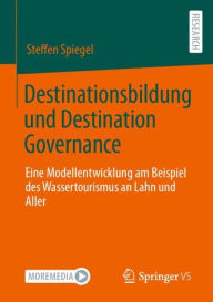 Title: Destinationsbildung und Destination Governance: Eine Modellentwicklung am Beispiel des Wassertourismus an Lahn und Aller, Author: Steffen Spiegel