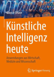 Title: Künstliche Intelligenz heute: Anwendungen aus Wirtschaft, Medizin und Wissenschaft, Author: Gunnar Brune