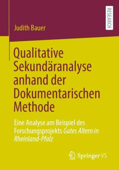 Qualitative Sekundäranalyse anhand der Dokumentarischen Methode: Eine Analyse am Beispiel des Forschungsprojekts Gutes Altern in Rheinland-Pfalz