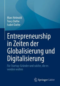 Title: Entrepreneurship in Zeiten der Globalisierung und Digitalisierung: Fï¿½r Startup-Grï¿½nder und solche, die es werden wollen, Author: Marc Helmold