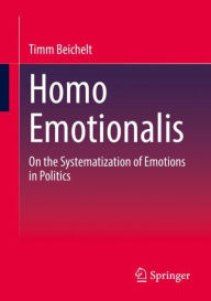 Online textbooks for download Homo Emotionalis: On the Systematization of Emotions in Politics  9783658390259 by Timm Beichelt, Timm Beichelt in English