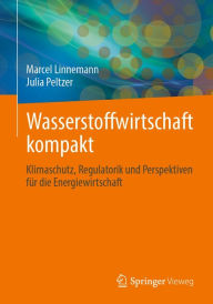 Title: Wasserstoffwirtschaft kompakt: Klimaschutz, Regulatorik und Perspektiven für die Energiewirtschaft, Author: Marcel Linnemann