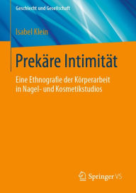 Title: Prekäre Intimität: Eine Ethnografie der Körperarbeit in Nagel- und Kosmetikstudios, Author: Isabel Klein