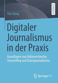 Title: Digitaler Journalismus in der Praxis: Grundlagen von Onlinerecherche, Storytelling und Datenjournalismus, Author: Tim Osing