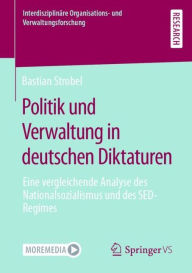 Title: Politik und Verwaltung in deutschen Diktaturen: Eine vergleichende Analyse des Nationalsozialismus und des SED-Regimes, Author: Bastian Strobel