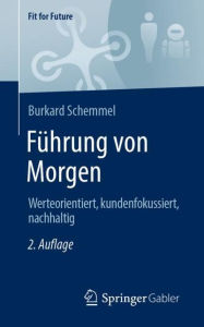 Title: Führung von Morgen: Werteorientiert, kundenfokussiert, nachhaltig, Author: Burkard Schemmel