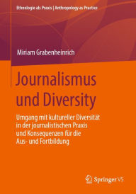 Title: Journalismus und Diversity: Umgang mit kultureller Diversität in der journalistischen Praxis und Konsequenzen für die Aus- und Fortbildung, Author: Miriam Grabenheinrich