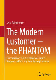 Title: The Modern Customer - the PHANTOM: Customers on the Run: How Sales must Respond to Radically New Buying Behavior, Author: Livia Rainsberger