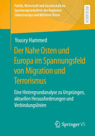 Title: Der Nahe Osten und Europa im Spannungsfeld von Migration und Terrorismus: Eine Hintergrundanalyse zu Ursprüngen, aktuellen Herausforderungen und Verbindungslinien, Author: Yousry Hammed