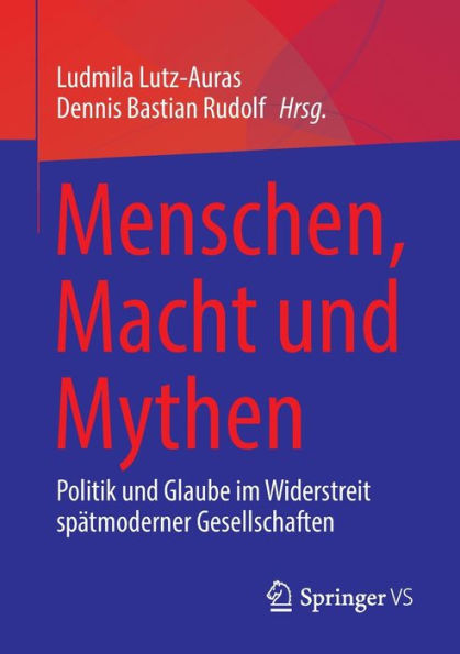 Menschen, Macht und Mythen: Politik Glaube im Widerstreit spätmoderner Gesellschaften
