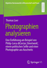 Title: Photographien analysieren: Eine Einführung am Beispiel von Philip-Lorca diCorcias ,Streetwork', einem politischen Selfie und einer Photographie aus Auschwitz, Author: Thomas Loer