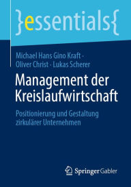 Title: Management der Kreislaufwirtschaft: Positionierung und Gestaltung zirkulärer Unternehmen, Author: Michael Hans Gino Kraft