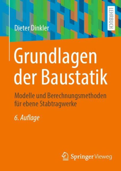 Grundlagen der Baustatik: Modelle und Berechnungsmethoden für ebene Stabtragwerke