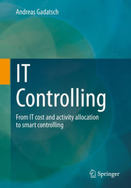 Title: IT Controlling: From IT cost and activity allocation to smart controlling, Author: Andreas Gadatsch