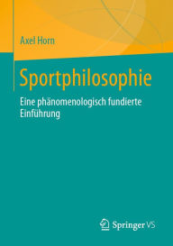 Title: Sportphilosophie: Eine phänomenologisch fundierte Einführung, Author: Axel Horn