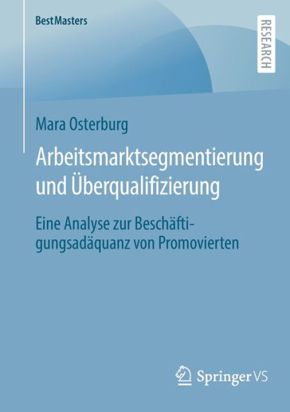 Arbeitsmarktsegmentierung und ï¿½berqualifizierung: Eine Analyse zur Beschï¿½ftigungsadï¿½quanz von Promovierten