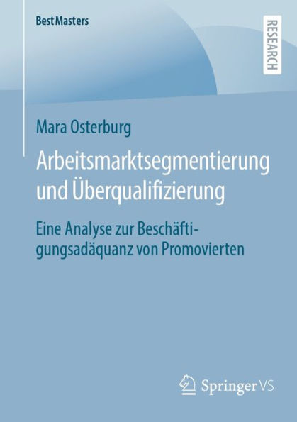 Arbeitsmarktsegmentierung und ï¿½berqualifizierung: Eine Analyse zur Beschï¿½ftigungsadï¿½quanz von Promovierten
