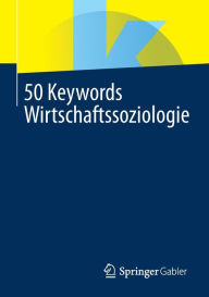 Title: 50 Keywords Wirtschaftssoziologie, Author: Springer Fachmedien Wiesbaden