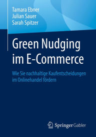 Title: Green Nudging im E-Commerce: Wie Sie nachhaltige Kaufentscheidungen im Onlinehandel fördern, Author: Tamara Ebner