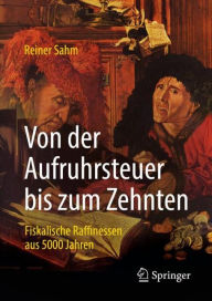 Title: Von der Aufruhrsteuer bis zum Zehnten: Fiskalische Raffinessen aus 5000 Jahren, Author: Reiner Sahm