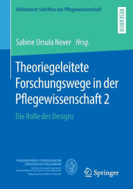 Title: Theoriegeleitete Forschungswege in der Pflegewissenschaft 2: Die Rolle des Designs, Author: Sabine Nover