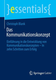 Title: Das Kommunikationskonzept: Einführung in die Entwicklung von Kommunikationskonzepten - In zehn Schritten zum Erfolg, Author: Christoph Blank